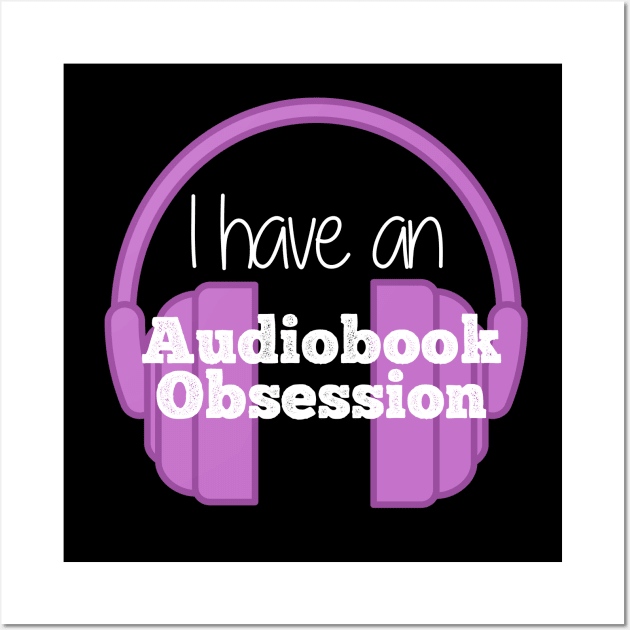 I have an.... Audiobook Obsession Wall Art by AudiobookObsession